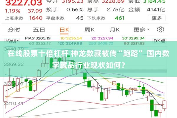 在线股票十倍杠杆 神龙数藏被传“跑路” 国内数字藏品行业现状如何？