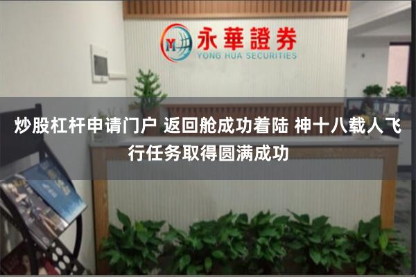 炒股杠杆申请门户 返回舱成功着陆 神十八载人飞行任务取得圆满成功