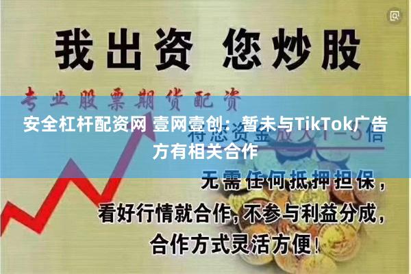 安全杠杆配资网 壹网壹创：暂未与TikTok广告方有相关