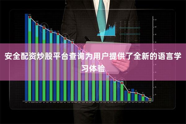 安全配资炒股平台查询为用户提供了全新的语言学习体验